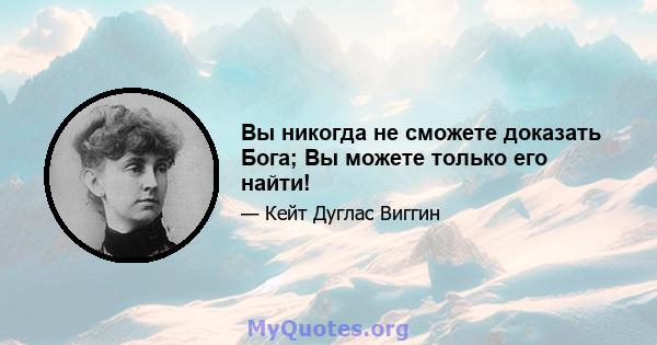 Вы никогда не сможете доказать Бога; Вы можете только его найти!