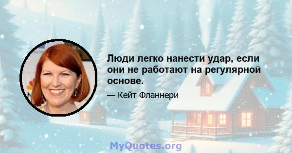 Люди легко нанести удар, если они не работают на регулярной основе.