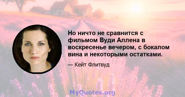 Но ничто не сравнится с фильмом Вуди Аллена в воскресенье вечером, с бокалом вина и некоторыми остатками.