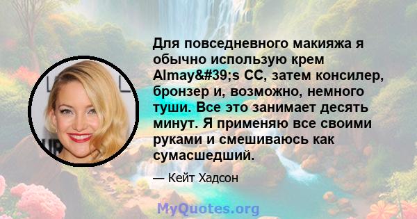 Для повседневного макияжа я обычно использую крем Almay's CC, затем консилер, бронзер и, возможно, немного туши. Все это занимает десять минут. Я применяю все своими руками и смешиваюсь как сумасшедший.