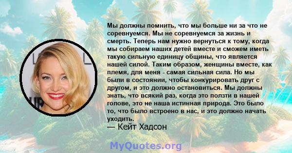 Мы должны помнить, что мы больше ни за что не соревнуемся. Мы не соревнуемся за жизнь и смерть. Теперь нам нужно вернуться к тому, когда мы собираем наших детей вместе и сможем иметь такую ​​сильную единицу общины, что