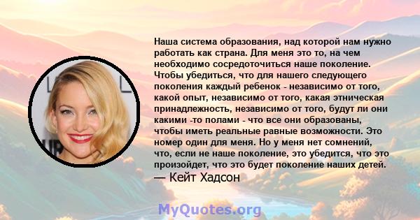 Наша система образования, над которой нам нужно работать как страна. Для меня это то, на чем необходимо сосредоточиться наше поколение. Чтобы убедиться, что для нашего следующего поколения каждый ребенок - независимо от 