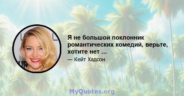 Я не большой поклонник романтических комедий, верьте, хотите нет ...