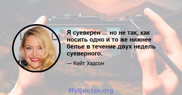 Я суеверен ... но не так, как носить одно и то же нижнее белье в течение двух недель суеверного.