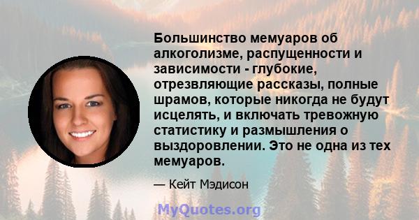 Большинство мемуаров об алкоголизме, распущенности и зависимости - глубокие, отрезвляющие рассказы, полные шрамов, которые никогда не будут исцелять, и включать тревожную статистику и размышления о выздоровлении. Это не 