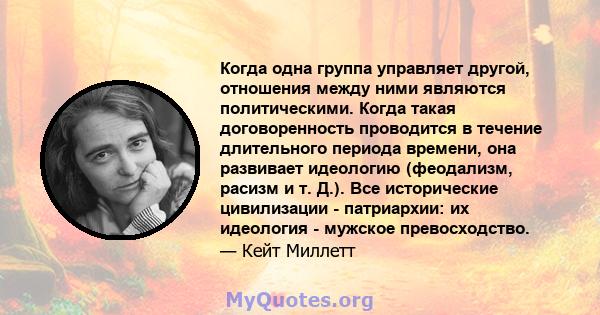 Когда одна группа управляет другой, отношения между ними являются политическими. Когда такая договоренность проводится в течение длительного периода времени, она развивает идеологию (феодализм, расизм и т. Д.). Все