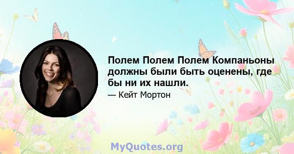 Полем Полем Полем Компаньоны должны были быть оценены, где бы ни их нашли.