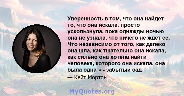 Уверенность в том, что она найдет то, что она искала, просто ускользнула, пока однажды ночью она не узнала, что ничего не ждет ее. Что независимо от того, как далеко она шла, как тщательно она искала, как сильно она