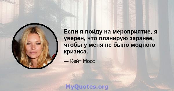 Если я пойду на мероприятие, я уверен, что планирую заранее, чтобы у меня не было модного кризиса.