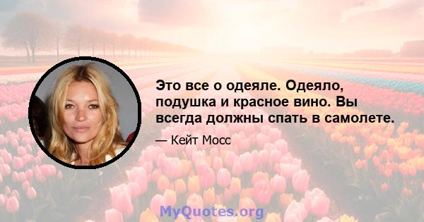 Это все о одеяле. Одеяло, подушка и красное вино. Вы всегда должны спать в самолете.