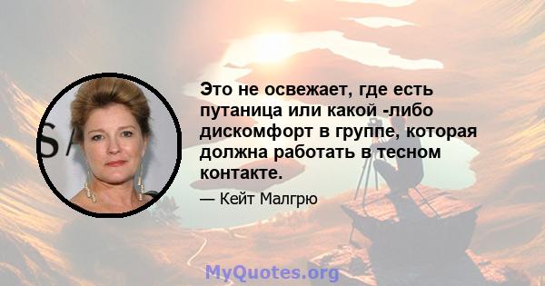 Это не освежает, где есть путаница или какой -либо дискомфорт в группе, которая должна работать в тесном контакте.