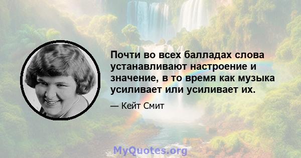 Почти во всех балладах слова устанавливают настроение и значение, в то время как музыка усиливает или усиливает их.