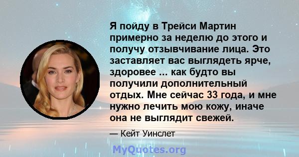 Я пойду в Трейси Мартин примерно за неделю до этого и получу отзывчивание лица. Это заставляет вас выглядеть ярче, здоровее ... как будто вы получили дополнительный отдых. Мне сейчас 33 года, и мне нужно лечить мою