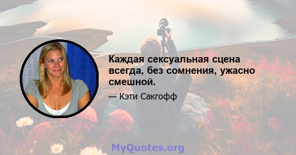 Каждая сексуальная сцена всегда, без сомнения, ужасно смешной.