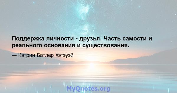 Поддержка личности - друзья. Часть самости и реального основания и существования.