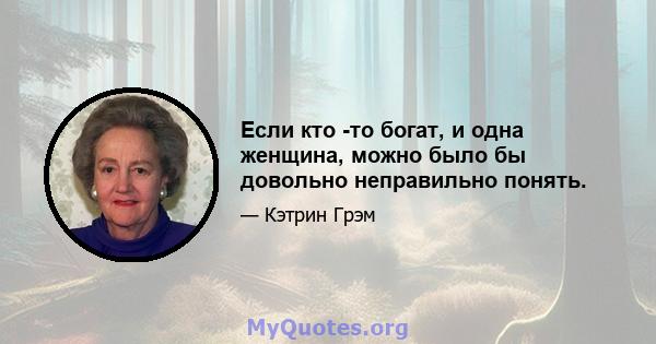 Если кто -то богат, и одна женщина, можно было бы довольно неправильно понять.