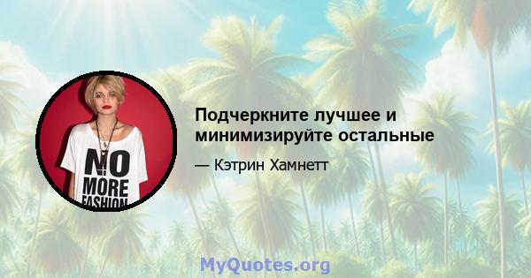 Подчеркните лучшее и минимизируйте остальные