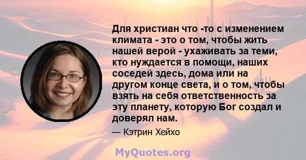 Для христиан что -то с изменением климата - это о том, чтобы жить нашей верой - ухаживать за теми, кто нуждается в помощи, наших соседей здесь, дома или на другом конце света, и о том, чтобы взять на себя