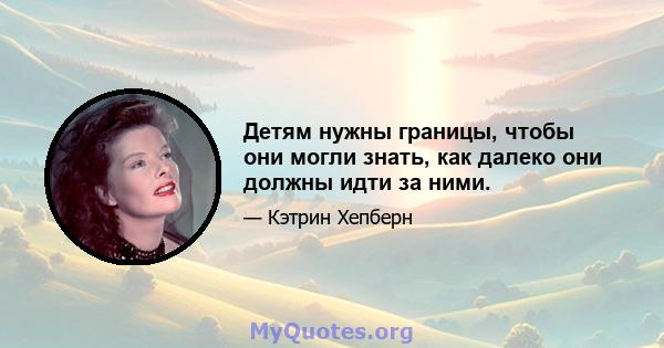 Детям нужны границы, чтобы они могли знать, как далеко они должны идти за ними.