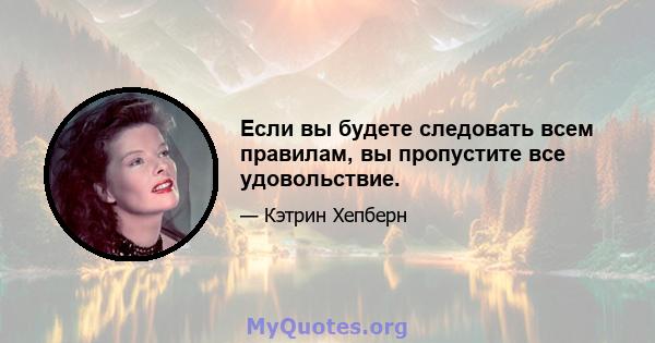 Если вы будете следовать всем правилам, вы пропустите все удовольствие.