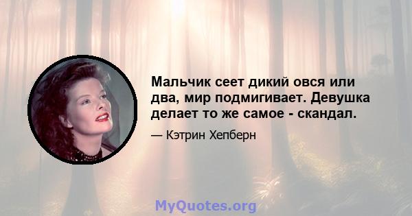 Мальчик сеет дикий овся или два, мир подмигивает. Девушка делает то же самое - скандал.