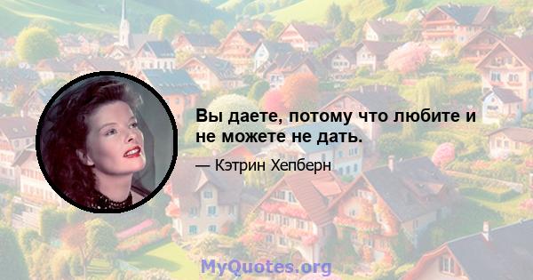 Вы даете, потому что любите и не можете не дать.