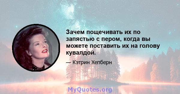 Зачем пощечивать их по запястью с пером, когда вы можете поставить их на голову кувалдой.