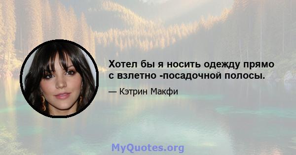 Хотел бы я носить одежду прямо с взлетно -посадочной полосы.