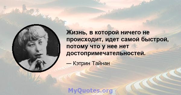 Жизнь, в которой ничего не происходит, идет самой быстрой, потому что у нее нет достопримечательностей.