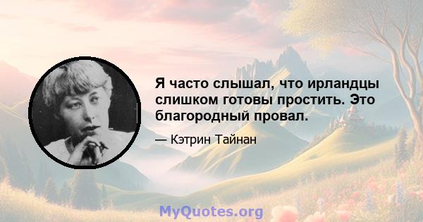 Я часто слышал, что ирландцы слишком готовы простить. Это благородный провал.