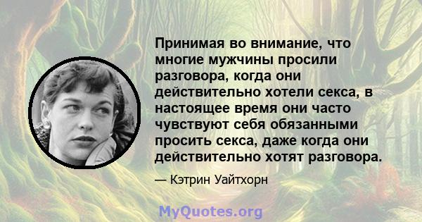 Принимая во внимание, что многие мужчины просили разговора, когда они действительно хотели секса, в настоящее время они часто чувствуют себя обязанными просить секса, даже когда они действительно хотят разговора.