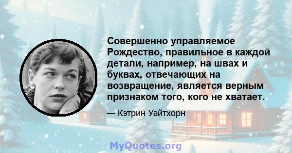 Совершенно управляемое Рождество, правильное в каждой детали, например, на швах и буквах, отвечающих на возвращение, является верным признаком того, кого не хватает.