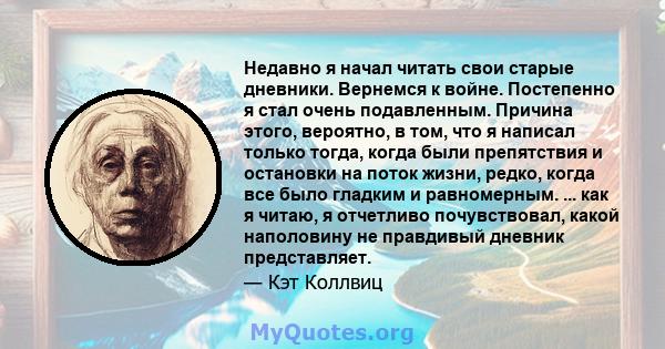 Недавно я начал читать свои старые дневники. Вернемся к войне. Постепенно я стал очень подавленным. Причина этого, вероятно, в том, что я написал только тогда, когда были препятствия и остановки на поток жизни, редко,