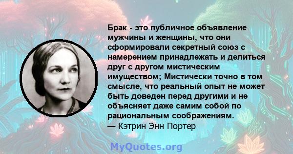 Брак - это публичное объявление мужчины и женщины, что они сформировали секретный союз с намерением принадлежать и делиться друг с другом мистическим имуществом; Мистически точно в том смысле, что реальный опыт не может 