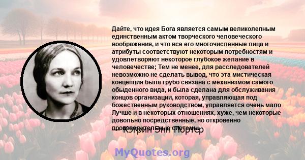 Дайте, что идея Бога является самым великолепным единственным актом творческого человеческого воображения, и что все его многочисленные лица и атрибуты соответствуют некоторым потребностям и удовлетворяют некоторое