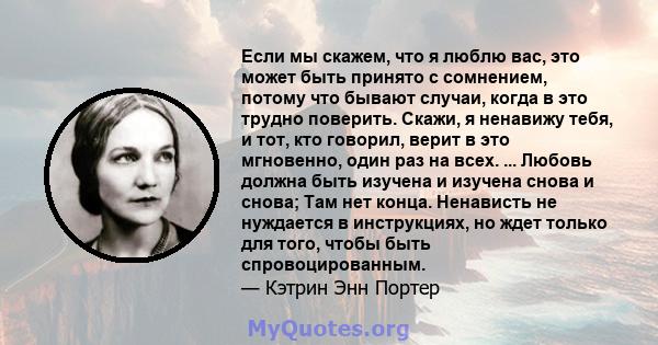 Если мы скажем, что я люблю вас, это может быть принято с сомнением, потому что бывают случаи, когда в это трудно поверить. Скажи, я ненавижу тебя, и тот, кто говорил, верит в это мгновенно, один раз на всех. ... Любовь 