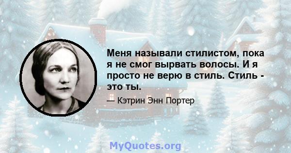 Меня называли стилистом, пока я не смог вырвать волосы. И я просто не верю в стиль. Стиль - это ты.