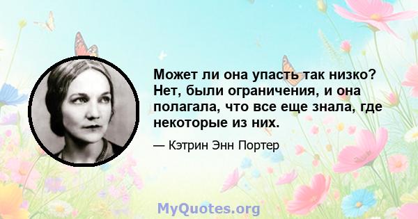 Может ли она упасть так низко? Нет, были ограничения, и она полагала, что все еще знала, где некоторые из них.