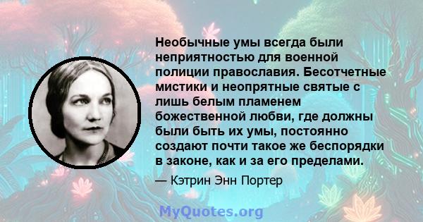 Необычные умы всегда были неприятностью для военной полиции православия. Бесотчетные мистики и неопрятные святые с лишь белым пламенем божественной любви, где должны были быть их умы, постоянно создают почти такое же