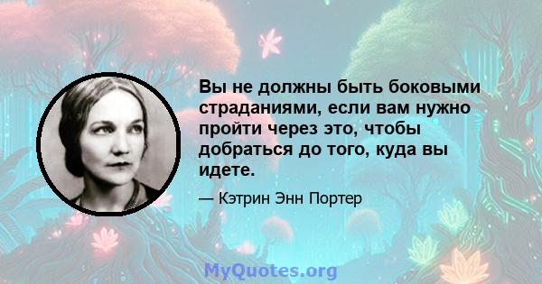 Вы не должны быть боковыми страданиями, если вам нужно пройти через это, чтобы добраться до того, куда вы идете.