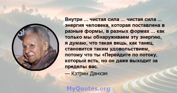 Внутри ... чистая сила ... чистая сила ... энергия человека, которая поставлена ​​в разные формы, в разных формах ... как только мы обнаруживаем эту энергию, я думаю, что такая вещь, как танец, становится таким