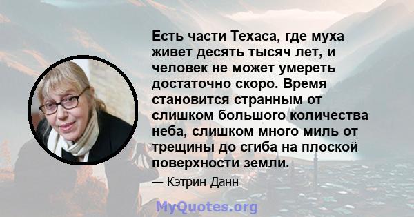 Есть части Техаса, где муха живет десять тысяч лет, и человек не может умереть достаточно скоро. Время становится странным от слишком большого количества неба, слишком много миль от трещины до сгиба на плоской