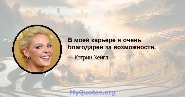 В моей карьере я очень благодарен за возможности.