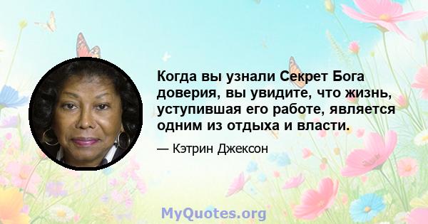 Когда вы узнали Секрет Бога доверия, вы увидите, что жизнь, уступившая его работе, является одним из отдыха и власти.