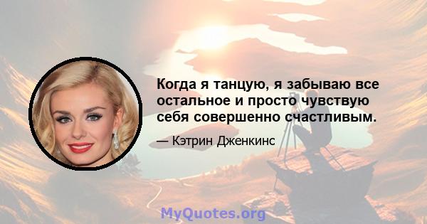 Когда я танцую, я забываю все остальное и просто чувствую себя совершенно счастливым.