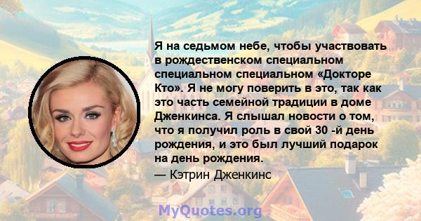 Я на седьмом небе, чтобы участвовать в рождественском специальном специальном специальном «Докторе Кто». Я не могу поверить в это, так как это часть семейной традиции в доме Дженкинса. Я слышал новости о том, что я