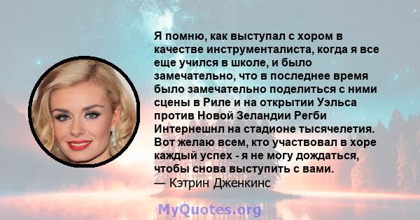 Я помню, как выступал с хором в качестве инструменталиста, когда я все еще учился в школе, и было замечательно, что в последнее время было замечательно поделиться с ними сцены в Риле и на открытии Уэльса против Новой