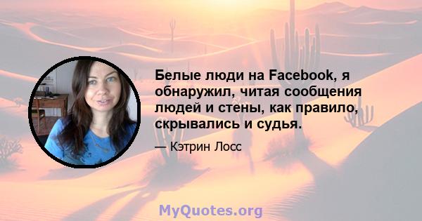 Белые люди на Facebook, я обнаружил, читая сообщения людей и стены, как правило, скрывались и судья.