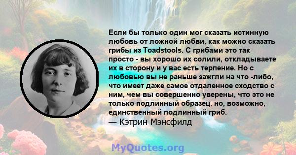 Если бы только один мог сказать истинную любовь от ложной любви, как можно сказать грибы из Toadstools. С грибами это так просто - вы хорошо их солили, откладываете их в сторону и у вас есть терпение. Но с любовью вы не 