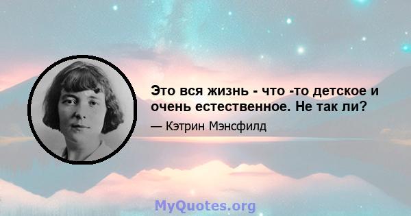 Это вся жизнь - что -то детское и очень естественное. Не так ли?